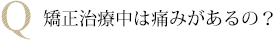 矯正治療中は痛みがあるの?